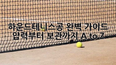 하운드테니스공🎾 완벽 가이드: 압력부터 보관까지 A to Z